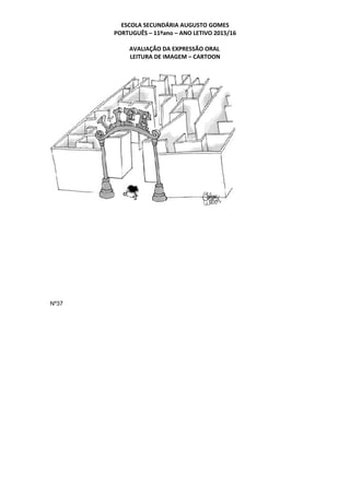 ESCOLA SECUNDÁRIA AUGUSTO GOMES
PORTUGUÊS – 11ºano – ANO LETIVO 2015/16
AVALIAÇÃO DA EXPRESSÃO ORAL
LEITURA DE IMAGEM – CARTOON
Nº37
 