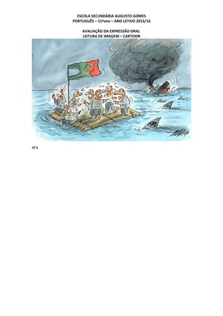 ESCOLA SECUNDÁRIA AUGUSTO GOMES
PORTUGUÊS – 11ºano – ANO LETIVO 2015/16
AVALIAÇÃO DA EXPRESSÃO ORAL
LEITURA DE IMAGEM – CARTOON
Nº4
 