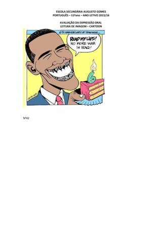 ESCOLA SECUNDÁRIA AUGUSTO GOMES
PORTUGUÊS – 11ºano – ANO LETIVO 2015/16
AVALIAÇÃO DA EXPRESSÃO ORAL
LEITURA DE IMAGEM – CARTOON
Nº42
 