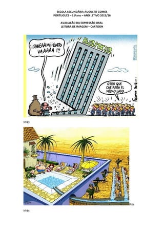 ESCOLA SECUNDÁRIA AUGUSTO GOMES
PORTUGUÊS – 11ºano – ANO LETIVO 2015/16
AVALIAÇÃO DA EXPRESSÃO ORAL
LEITURA DE IMAGEM – CARTOON
Nº43
Rita
Nº44
 
