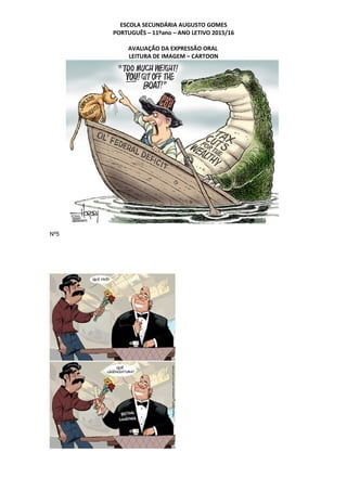 ESCOLA SECUNDÁRIA AUGUSTO GOMES
PORTUGUÊS – 11ºano – ANO LETIVO 2015/16
AVALIAÇÃO DA EXPRESSÃO ORAL
LEITURA DE IMAGEM – CARTOON
Nº5
 