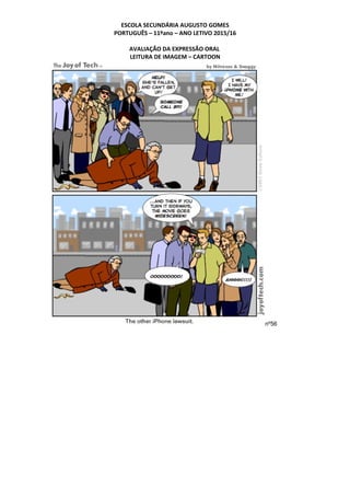 ESCOLA SECUNDÁRIA AUGUSTO GOMES
PORTUGUÊS – 11ºano – ANO LETIVO 2015/16
AVALIAÇÃO DA EXPRESSÃO ORAL
LEITURA DE IMAGEM – CARTOON
nº56
 