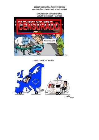 ESCOLA SECUNDÁRIA AUGUSTO GOMES
PORTUGUÊS – 11ºano – ANO LETIVO 2015/16
AVALIAÇÃO DA EXPRESSÃO ORAL
LEITURA DE IMAGEM – CARTOON
nº61
Nº62
 