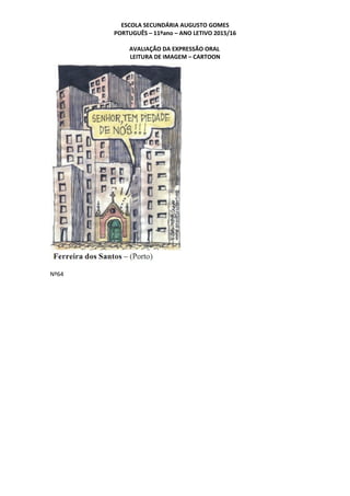 ESCOLA SECUNDÁRIA AUGUSTO GOMES
PORTUGUÊS – 11ºano – ANO LETIVO 2015/16
AVALIAÇÃO DA EXPRESSÃO ORAL
LEITURA DE IMAGEM – CARTOON
Nº64
 