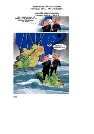 ESCOLA SECUNDÁRIA AUGUSTO GOMES
PORTUGUÊS – 11ºano – ANO LETIVO 2015/16
AVALIAÇÃO DA EXPRESSÃO ORAL
LEITURA DE IMAGEM – CARTOON
Nº65
 