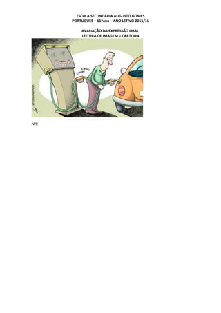 ESCOLA SECUNDÁRIA AUGUSTO GOMES
PORTUGUÊS – 11ºano – ANO LETIVO 2015/16
AVALIAÇÃO DA EXPRESSÃO ORAL
LEITURA DE IMAGEM – CARTOON
Nº8
 
