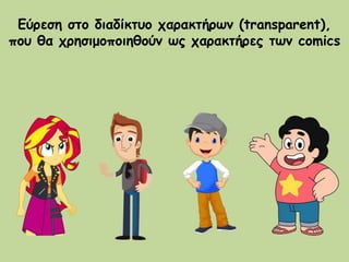 Εύρεση στο διαδίκτυο χαρακτήρων (transparent),
που θα χρησιμοποιηθούν ως χαρακτήρες των comics
 