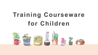 Training Courseware
for Children
 