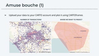 NUMBER OF TRANSACTIONS WHERE WE WANT TO PREDICT
➢ Upload your data to your CARTO account and plot it using CARTOframes
………………………………………………………………………………………………………….………………….…...
 