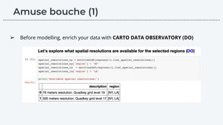 ➢ Before modelling, enrich your data with CARTO DATA OBSERVATORY (DO)
………………………………………………………………………………………………………….………………….…...
 