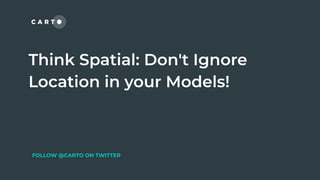 Think Spatial: Don't Ignore Location in your Models! [CARTOframes]
