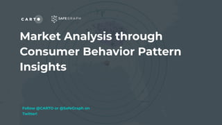 Market Analysis through
Consumer Behavior Pattern
Insights
Follow @CARTO or @SafeGraph on
Twitter!
 