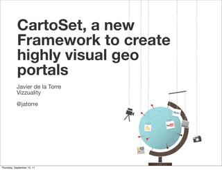CartoSet, a new
            Framework to create
            highly visual geo
            portals
           Javier de la Torre
           Vizzuality
           @jatorre




Thursday, September 15, 11
 