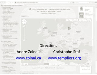 cartoTempliers

             Directions
Andre Zolnai         Christophe Staf
www.zolnai.ca     www.templiers.org
 