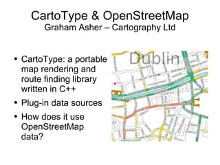 CartoType & OpenStreetMap Graham Asher – Cartography Ltd ,[object Object],[object Object],[object Object]
