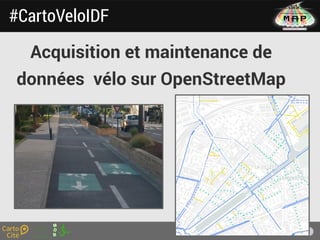 1
Acquisition et maintenance de
données vélo sur OpenStreetMap
#CartoVeloIDF
 