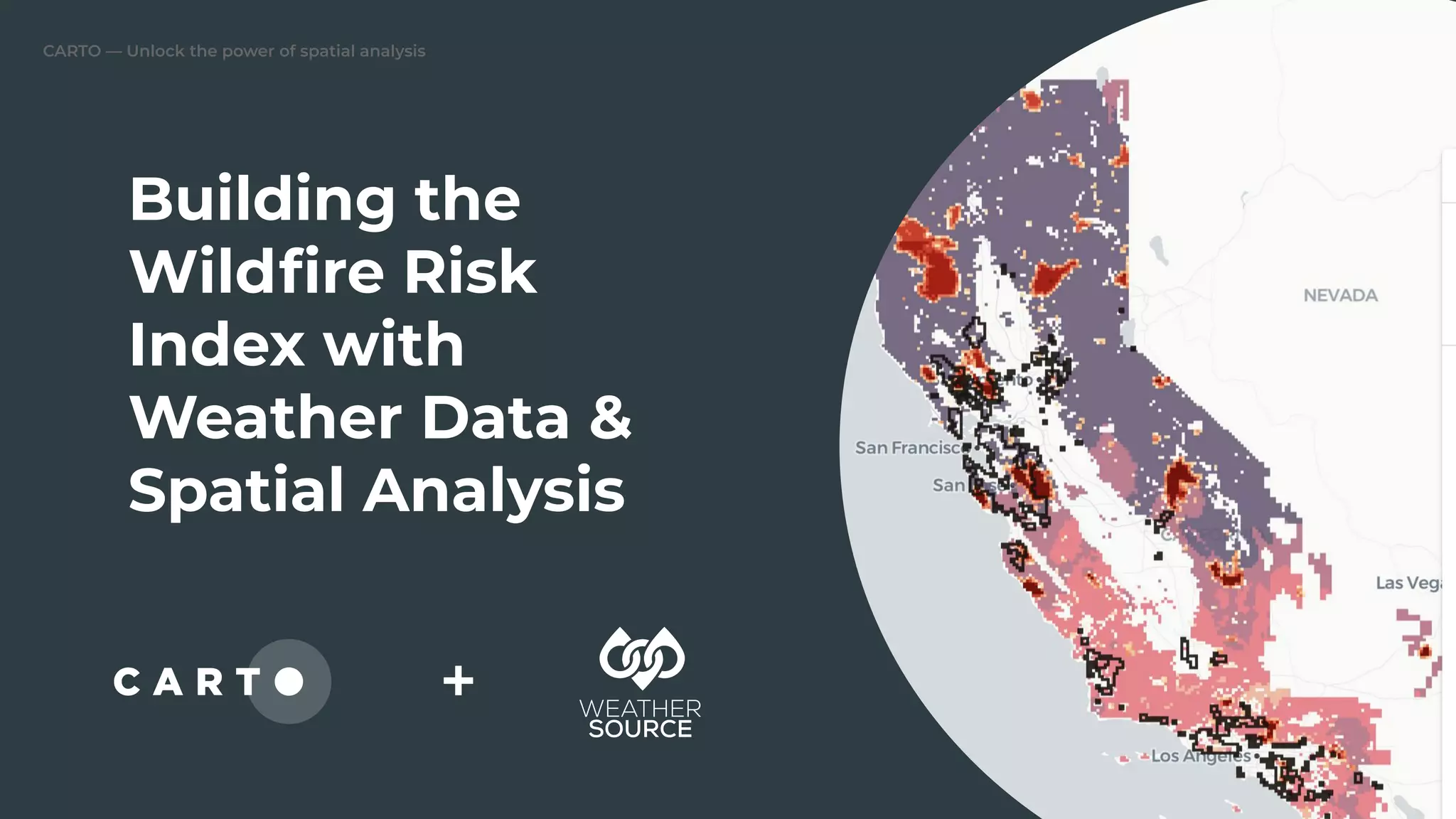 CARTO — Unlock the power of spatial analysis
Building the
Wildﬁre Risk
Index with
Weather Data &
Spatial Analysis
+
 