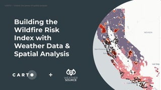 CARTO — Unlock the power of spatial analysis
Building the
Wildﬁre Risk
Index with
Weather Data &
Spatial Analysis
+
 