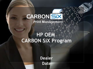 HP OEM  CARBON SiX Program Dealer Date 