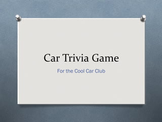 Car Trivia Game
For the Cool Car Club

 