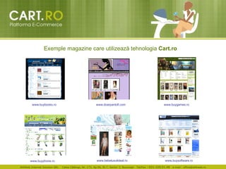 Exemple magazine care utilizeaz ă  tehnologia  Cart.ro www.buybooks.ro www.doarpantofi.com www.buygames.ro www.buysoftware.ro www.bebelusulideal.ro www.buyphone.ro 
