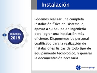 Instalación
Podemos realizar una completa
instalación física del sistema, o
apoyar a su equipo de ingeniería
para lograr una instalación más
eficiente. Disponemos de personal
cualificado para la realización de
Instalaciones físicas de todo tipo de
equipamiento tecnológico, y generar
la documentación necesaria.
 