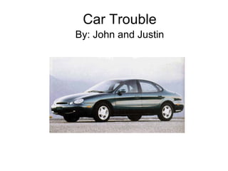 Car Trouble By: John and Justin 