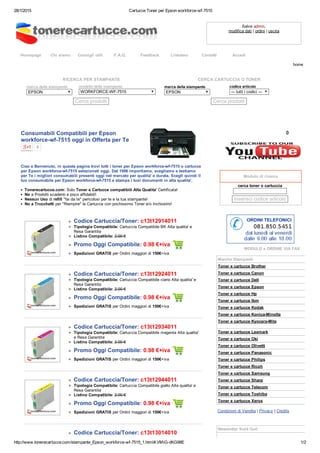 28/1/2015 Cartucce Toner per Epson workforce­wf­7515
http://www.tonerecartucce.com/stampante_Epson_workforce­wf­7515_1.html#.VMiG­dKG98E 1/2
Homepage Chi siamo Consigli utili F.A.Q. Feedback Linkateci Contatti Accedi
Salve admin,
modifica dati | ordini | uscita
RICERCA PER STAMPANTE
marca della stampante 
EPSON
modello della stampante
WORKFORCE­WF­7515
Cerca prodotti
CERCA CARTUCCIA O TONER
marca della stampante 
EPSON
codice articolo
­­­ tutti i codici ­­­
Cerca prodotti
Consumabili Compatibili per Epson
workforce­wf­7515 oggi in Offerta per Te
0
Ciao e Benvenuto, in questa pagina trovi tutti i toner per Epson workforce­wf­7515 o cartucce
per Epson workforce­wf­7515 selezionati oggi. Dal 1996 importiamo, scegliamo e testiamo
per Te i migliori consumabili presenti oggi nel mercato per qualita' e durata. Scegli quindi il
tuo consumabile per Epson workforce­wf­7515 e stampa i tuoi documenti in alta qualita'.
Tonerecartucce.com: Solo Toner e Cartucce compatibili Alta Qualita' Certificata!
No a Prodotti scadenti e poco affidabili!
Nessun Uso di refill "fai da te" pericolosi per te e la tua stampante!
No a Trucchetti per "Riempire" le Cartucce con pochissimo Toner e/o Inchiostro!
Codice Cartuccia/Toner: c13t12914011
Tipologia Compatibile: Cartuccia Compatibile BK Alta qualita' e
Resa Garantita
Listino Compatibile: 2.00 €
Promo Oggi Compatibile: 0.98 €+iva 
Spedizioni GRATIS per Ordini maggiori di 150€+iva
Codice Cartuccia/Toner: c13t12924011
Tipologia Compatibile: Cartuccia Compatibile ciano Alta qualita' e
Resa Garantita
Listino Compatibile: 2.00 €
Promo Oggi Compatibile: 0.98 €+iva 
Spedizioni GRATIS per Ordini maggiori di 150€+iva
Codice Cartuccia/Toner: c13t12934011
Tipologia Compatibile: Cartuccia Compatibile magenta Alta qualita'
e Resa Garantita
Listino Compatibile: 2.00 €
Promo Oggi Compatibile: 0.98 €+iva 
Spedizioni GRATIS per Ordini maggiori di 150€+iva
Codice Cartuccia/Toner: c13t12944011
Tipologia Compatibile: Cartuccia Compatibile giallo Alta qualita' e
Resa Garantita
Listino Compatibile: 2.00 €
Promo Oggi Compatibile: 0.98 €+iva 
Spedizioni GRATIS per Ordini maggiori di 150€+iva
Codice Cartuccia/Toner: c13t13014010
0
 
Modulo di ricerca
cerca toner o cartuccia 
 
inserisci codice articolo  
MODULO x ORDINE VIA FAX
Marche Stampanti
Toner e cartucce Brother
Toner e cartucce Canon
Toner e cartucce Dell
Toner e cartucce Epson
Toner e cartucce Hp
Toner e cartucce Ibm
Toner e cartucce Kodak
Toner e cartucce Konica­Minolta
Toner e cartucce Kyocera­Mita
Toner e cartucce Lexmark
Toner e cartucce Oki
Toner e cartucce Olivetti
Toner e cartucce Panasonic
Toner e cartucce Philips
Toner e cartucce Ricoh
Toner e cartucce Samsung
Toner e cartucce Sharp
Toner e cartucce Telecom
Toner e cartucce Toshiba
Toner e cartucce Xerox
Condizioni di Vendita | Privacy | Credits
 
 
Newsletter Sold Out!
home
 