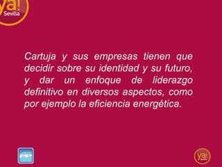 Cartuja y sus empresas tienen que decidir sobre su identidad y su futuro, y dar un enfoque de liderazgo definitivo en diversos aspectos, como por ejemplo la eficiencia energética.  