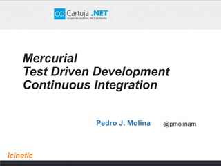 Mercurial
Test Driven Development
Continuous Integration
@pmolinamPedro J. Molina
 