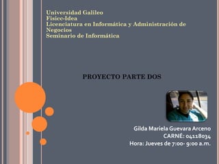 Gilda Mariela Guevara Arceno CARNÉ: 04118034 Hora: Jueves de 7:00- 9:00 a.m. ,[object Object],PROYECTO PARTE DOS 