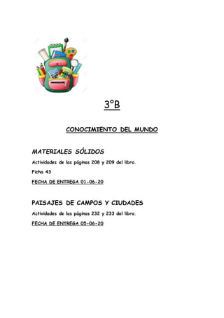 3°B
CONOCIMIENTO DEL MUNDO
MATERIALES SÓLIDOS
Actividades de las páginas 208 y 209 del libro.
Ficha 43
FECHA DE ENTREGA 01...