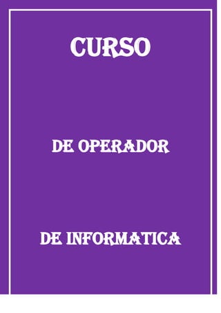 CURSO


 DE OPERADOR




DE INFORMATICA
 