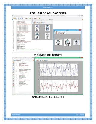 FREEMAT 4.2 JOSÉ G. PÉREZ
FREEMAT 4.2
POPURRI DE APLICACIONES
MOSAICO DE ROBOTS
ANÁLISIS ESPECTRAL FFT
 