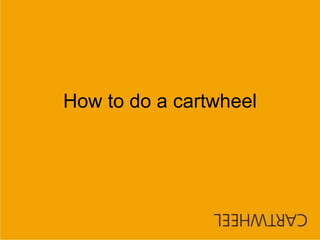 How to do a cartwheel
 