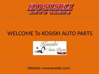 Website: www.kosiski.com/
WELCOME To KOSISKI AUTO PARTS
 