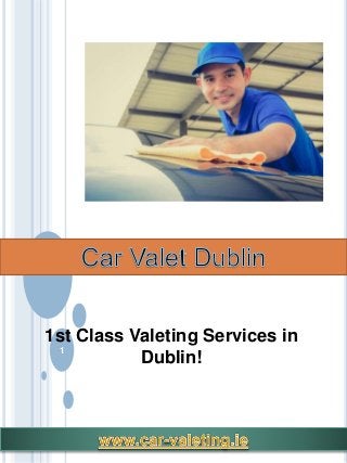 1
1st Class Valeting Services in
Dublin!
 