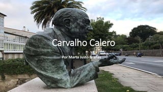 Carvalho Calero
Por Marta Justo Brañas
 