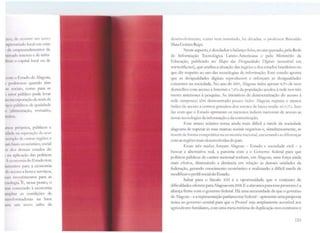 llu, dt· nn1rrc r um c;urto
11ptt·1>.111.1do local em criar
1 .!1~ 1:111Hl'Clldimcntos de
ru~ tt!:ido interno e de infra-
lli1,:i1· 11 <.1p1tal local ou de
,-, 111111 l•,stado de Alagoas,
1 p111 ll't osns quando têm
1 ~ ~ 11n:11s, como para as
1M;lrn p11hlico pode levar
11ri i111e11 poraçiio <le mais da
1ic;11s p11liltws de qualidade
!:• (1tl11m.ntaçào, vestuário,
I•ci111$.
1t'!'O:I pmpnos, públicos e
id:11k 11.1 -,upuação de seus
IXl~lllJ 1111 dt outras regiões e
11111 111.110 l'conônuco, social
li~ dn., 1kma1s estados do
i 11n :1pl11.ação das políticas
1 cc1111111nia do Estado tem
i:1111c111os para a economia
du :tc:l'.sso a bens e serviços,
11:iis investimentos para as
11111li 1g1:1. E, nesse ponto, o
lit '1 1e1m·ctado à economia
'il 11plt:11 as condições de
:1.111:.Jmmadoras na base
i11rn um novo salto de
desenvolvimento, como vem insistindo, há décadas, o professor Beroaldo
Maia Gomes Rego.
Neste aspecto, é d<.:solador o balanço feito, no ano passado, pela Rede
de Informação Tecnológica Latino-Americana e pelo Ministério da
Educação, publicado no Mapa das Dfsig1mldades Digitais (acessível cm
www.ritla.net), que analisa a simação das regiões e dos estados brasileiros no
que diz respeito ao uso das tecnolo!:,iias de informação. Esse estudo aponta
que as desigualdades digitais reproduzem e reforçam as desigualdades
existentes na sociedade. No ano de 2005, Alagoas tinha apenas 4,5% <le seus
domicílios com acesso à Internet e 7,6% da população actdeu à rede nos três
meses anteriores à pesquisa. Js iniciativas de democratização <lo acesso à
rede tampouco têm demonstrado pouco êxito: Alagoas registra o menor
índice de acesso a centros gratuitos dos setores de baixa renda: só 0,1%. Isso
faz com que o Estado apresente os menores índices nacionais de acesso as
novas t<::cnologías da informação e da comunicação.
Esse atraso relativo toma ainda mais difícil a tarefa da sociedade
alagoana de superar as suas marcas sociais negativas e, simultaneamente, se
inserir <le forma competitiva na economia nacional, encurtando as di fcrenças
com as regiões mais desenvolvidas do país.
Essas três razões forçam Alagoas - Estado <.: sociedade civil - a
buscar a alternativa real, a parceria com a o Governo federal para que
políticas públicas de caráter nacional tenham, cm Alagoas, uma força ainda
mais efetiva, diminuindo a distância em relação às demais unidades da
federação, gerando crescimento econômico e realizando a difícil tarefa de
modificar o perfil social do Estado.
Saltar para o Século XXI é a oportunidade que o conjunto de
dificuldades oferece para Alagoas em 2008. E a alavanca para esse processo é a
aliança firme com o governo federal. I lá uma necessidade de que o governo
de Alagoas -e a representação parlamentar federal - apresente uma proposta
única ao governo central para que o Pronaf seja amplamente acessível aos
agricultores familiares, com uma meta mínima de duplicação nos contratos e
123
 