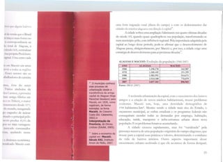 norc111c :1lgu11s bairros
:11 ' dt: 1ettda c.1ue o Brasil
I~ 1ntº' m;us fortes no
li ff11 rc.·spon<lência na
''' 1111 ti dL Alagoas, a
i M·c ido '!.,centralizar
i.11.1 pmprrn Prefeitura.
~:ipi1:1L Uma entre cada
lc~ 1~111 Maceió um setor
~:1v11 .1 1od.1s as regiões
, 1~,·-.(·s si.:tores são os
1ball1i1dorcs ele carteira
in:1s, tom do setor
Vfirins s11nbolos da
n1~:1 C:11 mu1, a primeira
11.1is antiga fábrica em
111 e ex Trikm), a maior
~in11.1rncnto desde 1977;
•cln mundo, inaugurada
~u 1 11gcnho de açúcar
1i1u.1do o principal pólo
lr11:dc'i produz 43,5°;., da
i'•111·ter 111a1s vantagens
1111 reado consumidor
L:.,1." .qudando nessa
•
1
1di11,umca econômica
.1c11ali:1ado Maceió com
1
• o município conhece
esse processo de
urbanização desde a
transferência da antiga
capital de Alagoas (hoje
Marechal Deodoro) para
Maceió, em 1839, como
registram, de forma
exemplar, os livros
Maceió, de Craveiro
Costa (Ed. catavento,
2002) e
Interpretação da
Provfncia, de Dirceu
Undoso {Edufal, 2005).
19
Sobre a economia da
capital ver: Maceió.
Século XXI. Instituto
Amon de Mello, 2007.
uma forte migração rural (direta do campo) e com os deslocamentos <las
cidade~ Juint1,;rior aJagoanu cm direção à capita1
18
•
A cidade sofreu uma ampliação fuhninantc nas quatro últimas décadas
do século :xx, quando quase quadruplicou sua população, transformando-se
num município-pólo, com influência regional. Pela importância adquirida pela
capital ao longo desse período, pode-se afirmar que o desenvolvimento de
Alagoas passa, obrigatoriamente, por Maceió e, por isso, a cidade exige uma
estratégia de desenvolvimentoparaas próximas décadas
19
•
ALAGOAS E MACE IÓ: Evolução da população (1960-2007)
ANO ALAGOAS MACEIÓ
1960 1.258.170 242.987
1970 1.588.109 351.299
1980 l.982.591 514.671
1991 2.514.100 776.079
2007 3.037.IOJ 89Ci.%5
Fonte: IBGE (2007)
A acelerada urbanização da capital, com o crescimento dos bairros
antigos e a criação de novos núcleos habitacionais, trouxe problemas
evidentes. Maceió tem, hoje, uma densidade demográfica de
1700 habitantes/km2
• Mesmo sendo a cidade mais rica do Estado, o
orçamento municipal, as verbas estaduais e os programas federais não
conseguiram atender todas as demandas por emprego, habitação,
educação, saúde, transporte e infra-estrutura urbana dessa nova
população. E os problemas foram se acumulando.
A cidade cresceu rapidamente, mas foi "ruralizada" pela
presença massiva de uma população originária do campo alagoano, que
trouxe para a capital suas práticas e valores, determinando o cotidiano
da vida de bairros inteiros. Outro aspecto importan te desse
crescimento urbano acelerado é que ele acontece ele forma desigual,
33
 