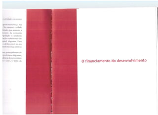 1e1111v1<l.1clcs crescentes
•fpio:; hr:1:.ilc1ros, e sua
, Nn c111anto, a cidade
1kmdo, ~1uc aumenta a
w1:1111t~ da economia
11p11l.11;flo e a exclusão
1.11,11''" suhnormais são
q11 r.d a1agoana. Essa
n (ksf:lvorável no seu
f 111liorn esteja entre os
1~1i::, pnnc1palmcnte do
Jp1ck11uras alagoanas,
11 l1~11t1o1 desses recursos
11.11 nutro, o limite da O financiamento do desenvolvimento
 