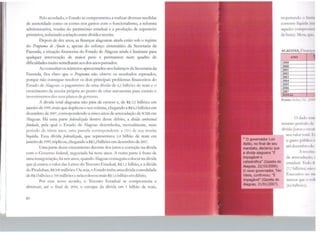 Pelo acordado, o Estado se comprometeu a realizar diversas medidas
de austeridade como os cortes nos gastos com o funcionalismo, a reforma
administrativa, vendas do patrimônio estadual e a produção de superávits
primários, reduzindo a relação entre dívida e receita.
Depois de dez anos, as finanças alagoanas ainda estão sob o regime
do Programa ele /Jjuste e, apesar do esforço sistemático da Secretaria da
Fazenda, a situação financeira do Estado de Alagoas ainda é limitante para
qualquer intervenção de maior peso e permanece num quadro de
dificuldades muito semelhante aos dos anos passados.
Ao consultar os números apresentados nos balanços da Secretaria da
Fazenda, fica claro que o ProJ,rama não obteve os resultados esperados,
porque não consegue resolver os dois principais problemas financeiros do
Estado de Alagoas: o pagamento de uma dívida de 6,2 bilhões de reais e o
crescimento da receita própria ao ponto de criar autonomia para custeio e
investimentos dos seus planos degoverno.
A dívida total alagoana não pára de crescer e, de RS 2,1 bilhões em
janeiro de 1999, mais que duplicou o seuvolume, chegando a RS 6,2 bilhões em
dezembro de 2007, correspondendo a cinco anos de arrecadação de TCMS em
AJagoas. I lá uma parte federalizada dentro desse débito, a dívida contral11al
fimdada, pela qual o Estado de Alagoas desembolsa, mensalmente, num
período de trinta anos, uma parcela correspondente a 15% de sua receita
líquida. Essa dívida federalizada, que representava 1,4 bilhão de reais cm
janeiro de 1999, triplicou, chegando a R$ 5,2bilhões em dezembro de 2007.
Uma parte desse crescimento decorre dos juros e correção na dívida
com o Governo federal, negociada há nove anos. A outra parte é fruto de
uma renegociação, há seis anos, quando Alagoas conseguiu colocar na dívida
que já estava o valor <las Letras do Tesouro Estadual, R$ 1,1 bilhão, e a dívida
do Produban, R$ SOO milhões. Ou seja, o Estado tinha uma dívida consolidada
de R$ 2 bilhões e 100 milhões e nela colocou mais RS 1,6 bilhão em débito.
Por esse novo acordo, o Tesouro Estadual se comprometia a
diminuir, até o final de 2004, o estoque da díYida em 1 bilhão de reais,
40
respeitando o li1n11(
corrente líc..1111d.1 (1cc
aqueles compn1111rt
de bens). M<.:111, 11111
ALAGOAS: l •'í11.111~.1 1
-
_T_JANO
1999
-2000
--2001
--2002
--2003
-[2004
-~ 2005
- -L~006
- -.._1007
J1TOTAL 1
" O governador Luiz
Abílio, no final de seu
mandato, declarou que
a dívida alagoana "É
impagável e
catastrófican (Gazeta de
Alagoas, 22/10/2006).
O novo governador, Téo
Vilela, confirmou: "É
impagável" (Gazeta de
Alagoas, 21/01/2007).
Fonte: St.:faz/AI. (200
O dad111111111
mesmo penodo d1
dívida Qurm t' uic:u
seu valor total P i
o gasto p<1hlk11 1•
até de%emhro dl ,
A rtTt'tt.1 (
de arrecada'"'· 1
estadual. Tod11 I<
(7,7 bilhôcs) 11.111 <
Executivo 1111 1111
menor qut u  <•h
(8,6 bilhôt•s).
 