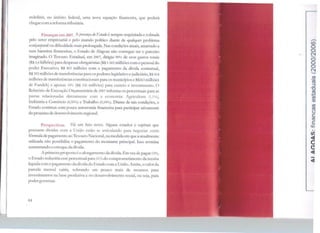J fl
1 ~
redefinir, no âmbito federal, uma nova equação financeira, que poderá
chegar com a reforma tributária.
Finanças cm 2007. A presença do Estado é sempre requisitada e cobrada
pelo setor empresarial e pelo mundo político diante de qualquer problema
conjuntural ou dificuldade mais prolongada. Nas condições atuais, amarrado a
suas barreiras .financeiras, o Estado de Alagoas não conset,>ue ser o parceiro
imaginado. O Tesouro Estadual, em 2007, dirigiu 90% de seus gastos totais
(RS 3,4 bilhões) para despesas obrigatórias (RS 1.565 milhões com o pessoal do
poder Executivo, R$ 443 milhões com o pagamento da dívida contratual,
R$ 392 milhões de transferências para os poderes legislativo e judiciário,RS414
milhões de transferências constitucionais para os municípios e R$263 milhões
de Fundeb) e apenas 10% (R$ 336 milhões) para custeio e investimento. O
Relatório de Execução Orçamentária de 2007 informa os percentuais para as
pastas relacionadas diretamente com a economia: Agricultura (1,1%),
Indústria e Comércio (0,10%) e Trabalho (0,10%). Diante de tais condições, o
Estado continua com pouca autonomia financeira para participar ativamente
do processodedesenvolvimento regional.
Pcr.,pcct"vas Há um fato novo. Alguns estados e capitais que
possuem dívidas com a União estão se articulando para negociar outra
fórmula de pagamento ao Tesouro Nacional, na medida cm que a atualmente
utilizada não possibilita o pagamento do montante principal. Isso termina
aumentando o estoque da dívida.
A primeira proposta é o alongamento dadívida. Em vez de pagar15%,
o Estado reduziria esse percentual para 11% do comprometimento da receita
líquida com o pagamento da dívida do Estado com a União. Assim, o valorda
parcela mensal cairia, sobrando um pouco mais de recursos para
investimentos na base produtiva e no desenvolvimento social, ou seja, para
podergovernar.
44
.........
<O
o
o
N...........
o
o
o
N
-{/)
ro
::::J
"O
ro
~
{/)
~
e:
~+:::
.'
~
o
e
~
-~
 