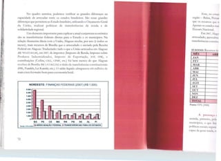 No quadro anterior, podemos verificar as grandes diferenças na
capacidade de arrecadar entre os estados brasileiros. São essas grandes
diferenças que permitem ao Estado brasileiro, utilizando o OrçamentoGeral
da União, realizar políticas de transferências de renda e de
solidariedade regional.
Um elemento importante para explicara atual conjuntura econômica
são as transferências federais diretas para o Estado e os municípios. Na
relação financeira direta com a União, Alagoas recebe, por ano (e todos os
meses), mais recursos de Brasília que o arrecadado e enviado pela Receita
Federal em Alagoas. Traduzindo: tudo o que a União arrecadou em Alagoas
(RS 783.623.561,00), em 2007, de impostos (Imposto de Renda, Imposto sobre
Produtos Industrializados, Imposto de Exportação, IOF, lTR), e
contribuições (Cofins, CSLL, CPMF, etc.) foi bem menos do que Alagoas
recebeu de Brasília (R$1.415.862.256) a título de transferências constitucionais
(FPE, Fundeb, Lei Kandtr, etc.). O saldo líquido ultrapassou 600 milhões de
reais e isso foi muito bom para a economia local.
NORDESTE: FINANÇAS FEDERAIS (2007) (R$ 1.000)
9.000
8.000
7.000
6.000
5.000
4.000
3.000
2.000
1.000
o
BA PE CE MA RN PB SE AL PI
Fonte: SlN(2008) 1CJARRECADAÇÃO FEDERAL O TRANSFERENCIAS PARA OS ESTADOS 1
72
Esse, no cn1a11
região - Bahia, Pcrn.11
que os recursos qul n
Apenas os estados mai
Tesouro Nacional.
Rm 2007, Alago
arrecadado, mensaJuH
transferências const1111
ALAGOAS: Recursos lt
Mts AIU~
JAN
FEV
MAR
ABR
MAi
JUN
JUL
AGO
SET
OUT
NOV
DEZ
TOTAL
Fonte: STN (2008)
A prcsc.:·1u;·1 e
sentida, primeiro, pt L1
munidptos, o c.1uc.• 11111
políticas sociais; sc.·gum
capaz de gerar n:nd:i, ct
!
 