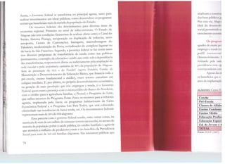 1
·.
1i.'
~·
1
1
u
Assim, o Governo federal se transforma no principal agente, tanto para
realizar investimentos em obras públicas, como desenvolver os programas
sociais que beneficiam mais da metade da população do Estado.
Os recursos federais são determinantes para diversas áreas da
economia regional. Primeiro no setor de infra-estrutura. O Estado de
Alagoas não tem condições financeiras de realizar obras como o Canal do
Sertão, Sistema Pratagy, recuperação ou duplicação de rodovias, novo
aeroporto, Centro de Convenções, barragens, macrodrenagem do
Tabuleiro, modernização do Porto, revitalização do complexo lagunar ou
da bacia do São Francisco. Se!:,>undo, a presença federal se fa7. sentir tanto
nos diversos programas de transferência de renda como nas políticas
permanentes, a exemplo da educação e saúde, que estão sob a dependência
das transferências, responsáveis direta ou indiretamente pela ampliação da
rede escolar e pela assistência sanitária de 80% da população de Alagoas.
Sem as presenças do SUS e do Fundef (agora Fun<leb, Fundo de
Manutenção e Desenvolvimento da Educação Básica, que financia roda a
pré-escola, ensino fundamental e médio), esses setores entrariam em
colapso imediato. E, por último, oo próprio desenvolvimento econômico,
na geração de mais produção que cria empregos e renda, é o Governo
Federal quem marca presença com o microcrédito do Banco do Nordeste,
com o crédito para a agricultura familiar, o Pronaf; o Programa do Leite,
que utifü~a recursos do Programa Fome Zero; os recursos para a reforma
agrária, implantada pelo Incra; os programas habitacionais da Caixa
Econômica Federal e o Programa Luz Para Todos, que está colocando
eletricidade nas residências de baixa renda, etc. Os investimentos federais
representam mais de 30% do PIB alagoano.
Essa parceria com o governo federal resulta, entre outras coisas, na
matricula ele mais de um milhão de crianças e jovens nas escolas, no acesso da
maioria e.la população pobre à saúde pública, no crédito fundiário e agócol~
que atendem a milhares de produtores rurais e no benefício da Previdência
Social para mais de 369 mil familias alagoanas. São iniciativas públicas que
74
sinalizam ;1 ro11q 111
dos bens puhht 11·-.11
Por essa v1n, Al.1~~11j
ideal do cll'SlºllV11hl
social, permit111cln 'li
crescimento nsM 111 .1
Os proHl''lll
quadro de mu11.1 pt 11
emprego e n:nd.1 (1,1'
perfil SOCl<H'( 11111~
Desenvolv1ml'llt11 1
formado pela sal11
previdência vun np
corresponJcntt fll~
Apesar d." i1
os benefícios (llll 11
anos de implant 1~.11 1
ALAGOAS: Ccnsn 1J.
1
Creche
Pré-Escola
Classes de Alfalu:
Ensino Fundnmtl.Ensino Médio .Educação Pron~~
Educação E~i>t·d.
Ed. de Jovcn~ l' ~
TOTAL 1
Fonte: 11'.FP (:'007)
 