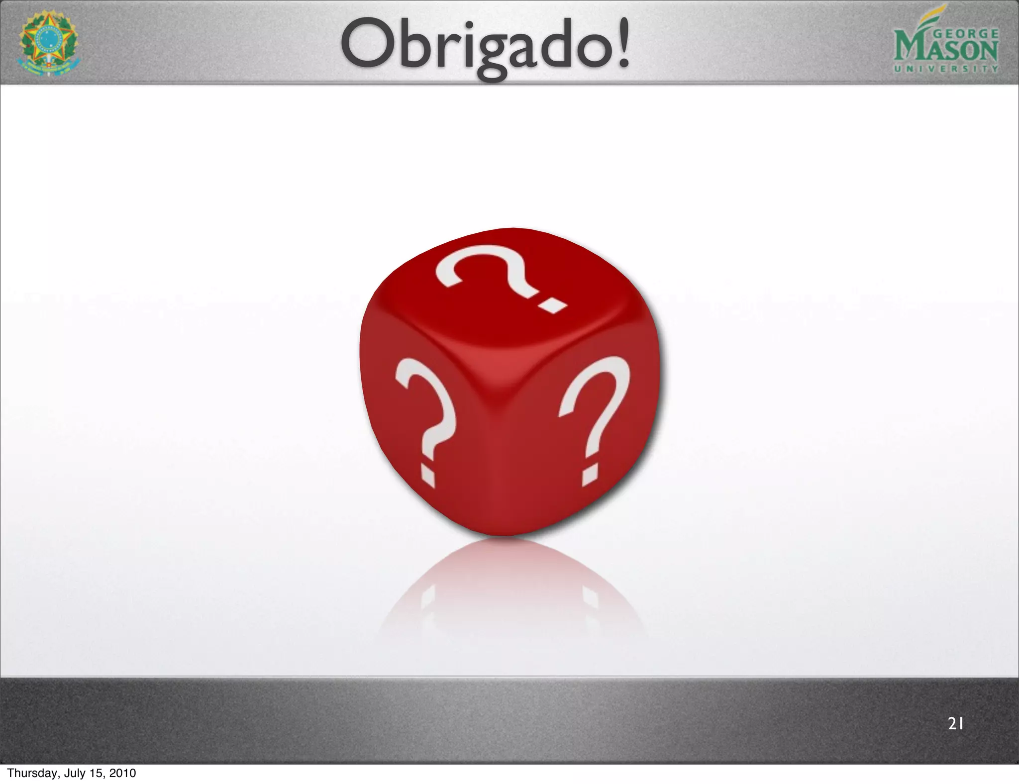 Obrigado!




                                      21

Thursday, July 15, 2010
 