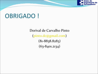 OBRIGADO ! Dorival de Carvalho Pinto ( [email_address] ) (81-8838.8283) (63-8401.2134) 