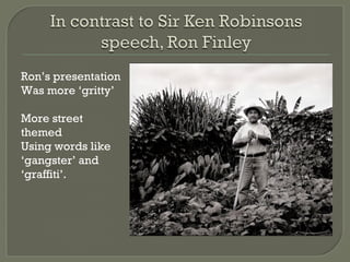 Ron’s presentation
Was more ‘gritty’

More street
themed
Using words like
‘gangster’ and
‘graffiti’.
 