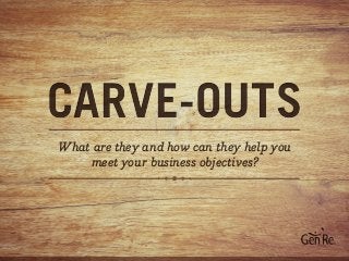 CARVE-OUTSCARVE-OUTS
What are they and how can they help you
meet your business objectives?
 