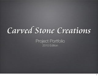 Carved Stone Creations
       Project Portfolio
          2010 Edition




                           1
 